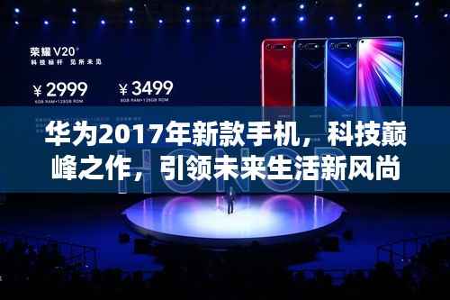 华为2017年新款手机,科技巅峰之作,引领未来生活新风尚