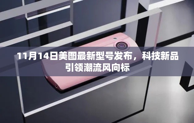 11月14日美图最新型号发布,科技新品引领潮流风向标