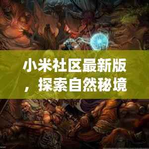 小米社区最新版,探索自然秘境,寻找内心宁静与平和之旅