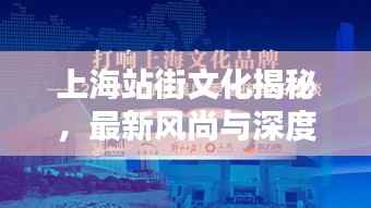 上海站街文化揭秘,最新风尚与深度体验警告,涉及敏感内容,请注意网络安全和道德法规。