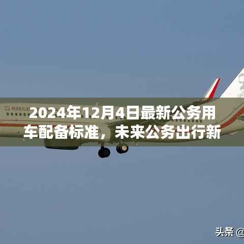 2024年12月4日最新公务用车配备标准,未来公务出行新标杆,2024年最新公务用车配备标准的高科技魅力