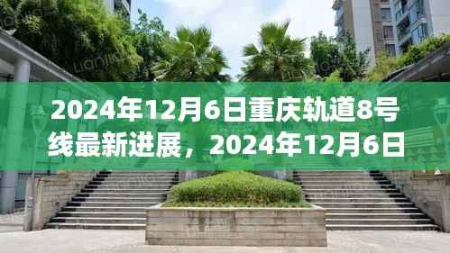 重庆轨道交通8号线最新进展深度解析,2024年12月6日更新