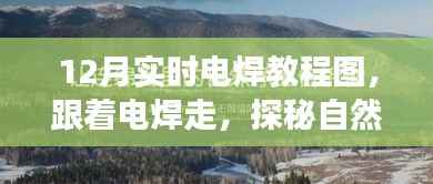 探秘自然美景的十二月电焊之旅,实时教程图带你走进电焊世界,寻找内心平静之旅