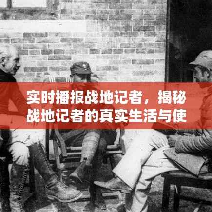 揭秘战地记者真实生活与使命担当,实时播报前线动态