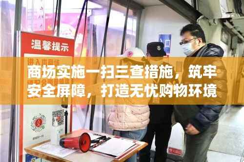 商场实施一扫三查措施，筑牢安全屏障，打造无忧购物环境