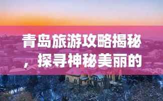 青岛旅游攻略揭秘,探寻神秘美丽的崂山之旅