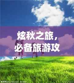 炫秋之旅,必备旅游攻略