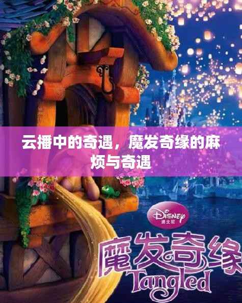 云播中的奇遇,魔发奇缘的麻烦与奇遇