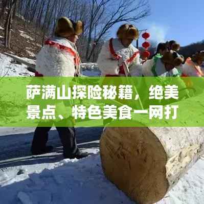 萨满山探险秘籍,绝美景点、特色美食一网打尽!