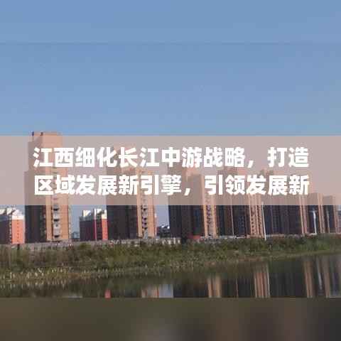 江西细化长江中游战略,打造区域发展新引擎,引领发展新征程