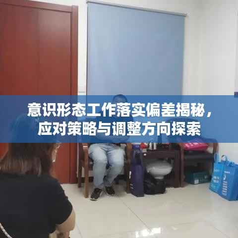 意识形态工作落实偏差揭秘,应对策略与调整方向探索