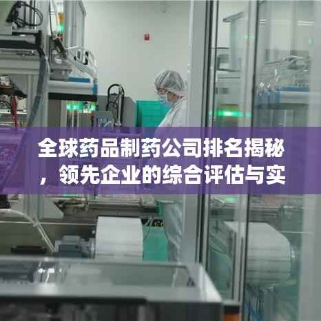 全球药品制药公司排名揭秘,领先企业的综合评估与实力展示