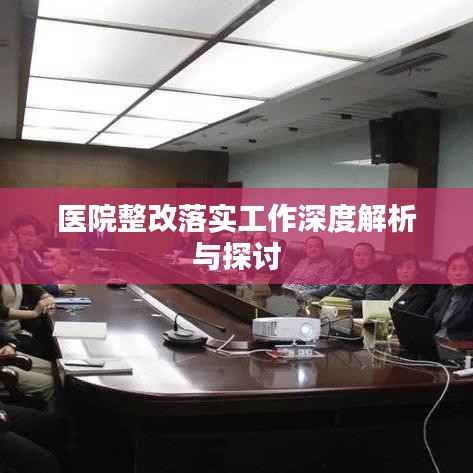 医院整改落实工作深度解析与探讨