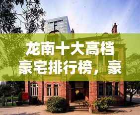 龙南十大高档豪宅排行榜,豪华府邸一览无余