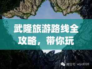 武隆旅游路线全攻略,带你玩转这片美景胜地!