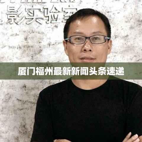厦门福州最新新闻头条速递