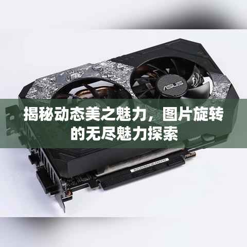揭秘动态美之魅力,图片旋转的无尽魅力探索