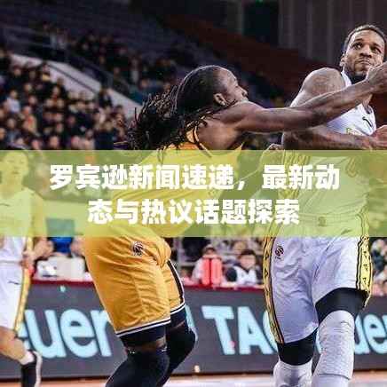 罗宾逊新闻速递,最新动态与热议话题探索