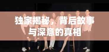 独家揭秘,背后故事与深意的真相