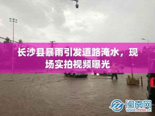 长沙县暴雨引发道路淹水,现场实拍视频曝光