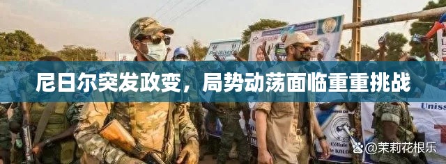 尼日尔突发政变，局势动荡面临重重挑战
